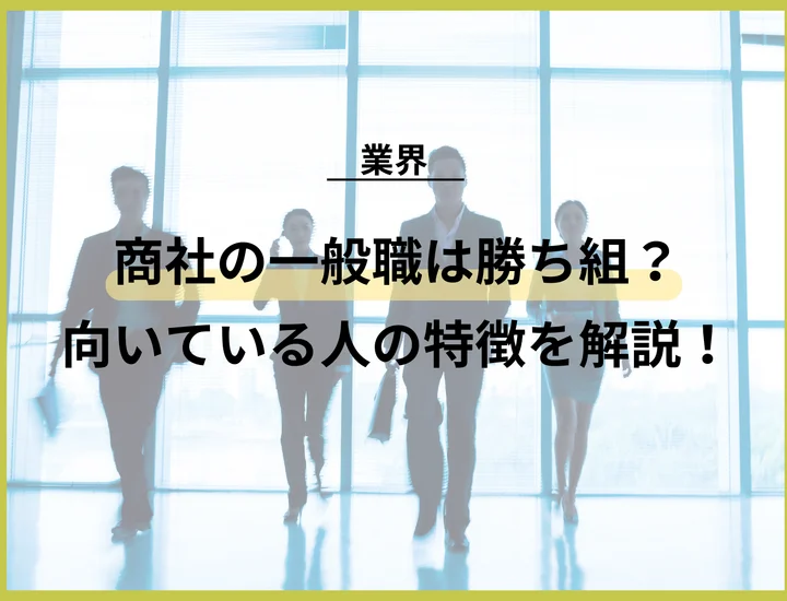 商社の一般職は勝ち組？向いている人の特徴や対策方法まで徹底解説！